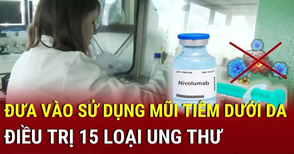 Anh đưa vào sử dụng mũi tiêm dưới da Nivolumab (OPDIVO) điều trị 15 loại ung thư 1 anh dua vao su dung mui tiem duoi da dieu tri 15 loai ung thu 4837 1 e1746367488582
